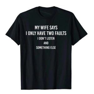 "My Wife Says I Only Have Two Faults" Funny T-Shirt – Humorous Gift Tee for Husbands